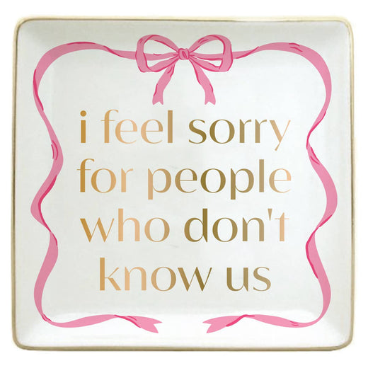 I Feel Sorry For People Who Don't Know Us Trinket Tray